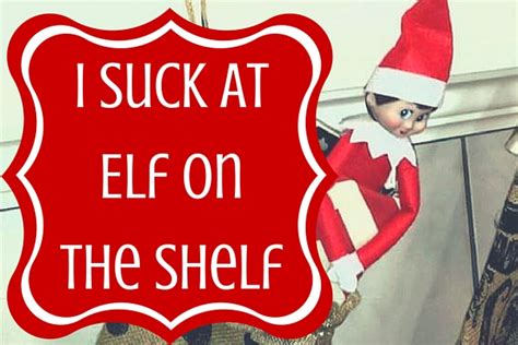 i suck at elf on the shelf