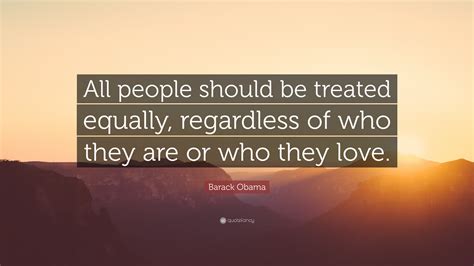 Barack Obama Quote “all People Should Be Treated Equally Regardless