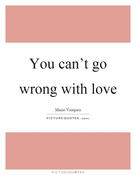 You Cant Go Wrong With Love Picture Quotes