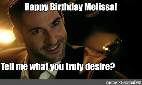 Meme Happy Birthday Melissa Tell Me What You Truly Desire All