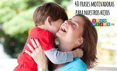Xaudar Salud 40 Frases Motivadoras Para Nuestros Hijos