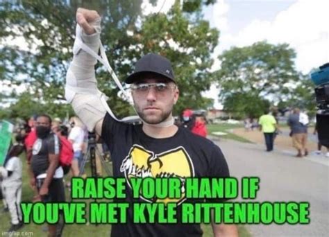 Raise Your Hand If Youve Met Kyle Rittenhouse
