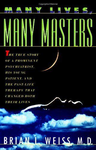 With more than one million copies in print, many lives, many masters is one of the breakthrough texts in alternative psychotherapy and remains as provocative and timeless as it was when first published. Many Lives, Many Masters, author Brian Weiss. This is is ...