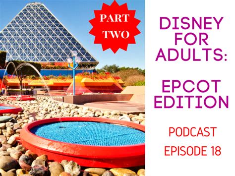 Epcot For Grown Ups Part Two Episode 18 Themeparkhipster