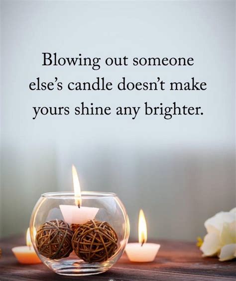 blowing out someone else s candle doesn t make yours shine any brighter