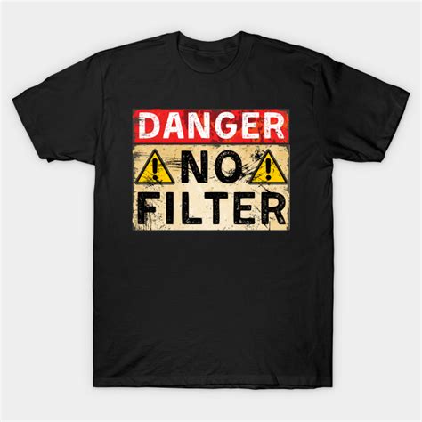 Danger No Filter Warning Sign Danger T Shirt Teepublic