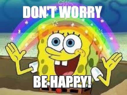 Meme Creator Don T Worry Be Happy Meme Generator At Memecreator Org