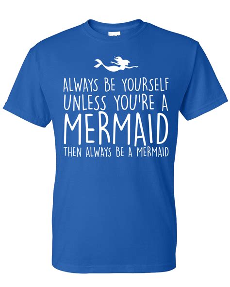 Always Be Yourself Unless You Are Mermaid T Shirt Quotes Words Mermaid