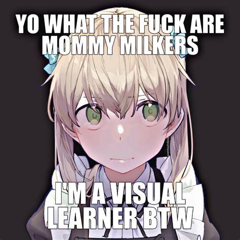 Visual Learner Btw Mommy Milkers Know Your Meme