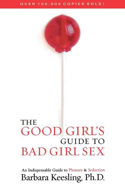 the good girl s guide to bad girl sex an indispensable guide to pleasure and seduction by barbara