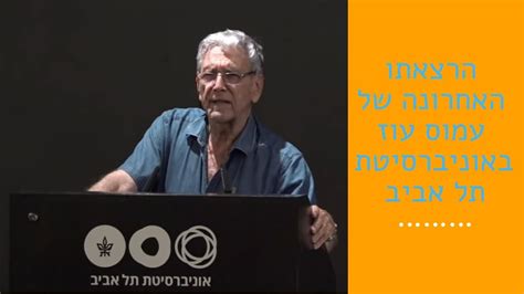 פרופ' נורית גרץ, האוניברסיטה הפתוחה עמוס עוז: הרצאתו האחרונה של עמוס עוז באוניברסיטת תל אביב - "כל החשבון עוד לא נגמר‬‎ - YouTube