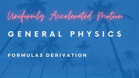 Uniformly Accelerated Motion General Physics Formula Derivations