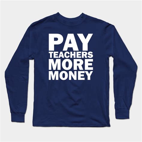 Pay Teachers More Money Teacher Pay Teachers More Money Long Sleeve