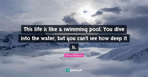 This Life Is Like A Swimming Pool You Dive Into The Water But You Ca Quote By Dennis Rodman