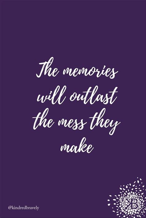 Seuss', sometimes, you will never know the value of a moment, until it becomes a memory. memories quotes tell the stories of our lives — at least, the parts that have been written. "The memories will outlast the mess they make" Children ...