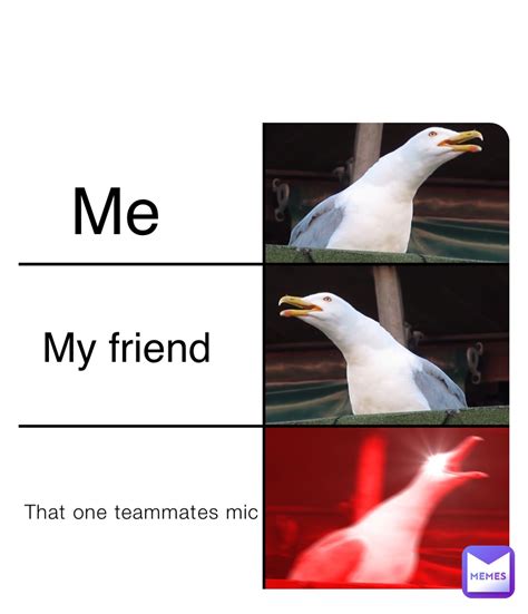 That One Teammates Mic My Friend Me Memebehindthememe Memes