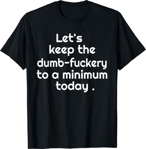 lets keep the dumbfuckery to a minimum today humor sarcastic t shirt uk fashion