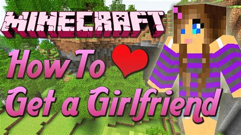 Well, you can't expect everything to go back the way it used to. How To Get a Girlfriend on Minecraft - YouTube