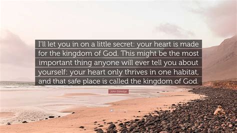 John Eldredge Quote Ill Let You In On A Little Secret Your Heart Is