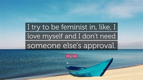 Amy Lee Quote I Try To Be Feminist In Like I Love Myself And I Don