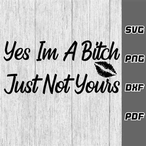 Yes Im A Bitch Just Not Yours Svg Png Dxf Pdf Cricut Etsy
