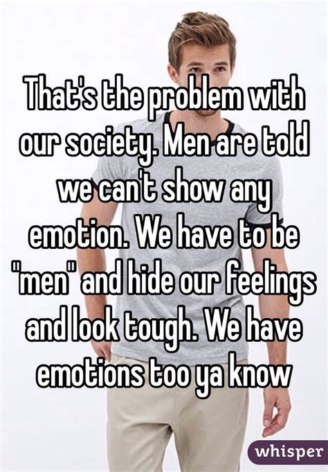 Thats The Problem With Our Society Men Are Told We Cant Show Any