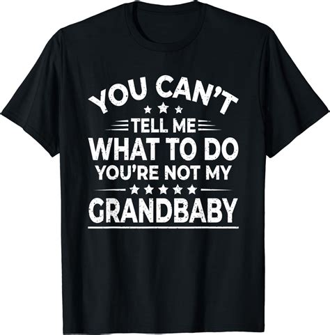 You Cant Tell Me What To Do Youre Not My Grandbaby T Shirt Amazon