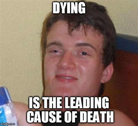 The Leading Cause Of Death Imgflip