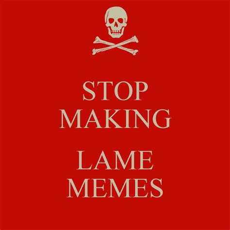 Stop Making Lame Memes Poster John Keep Calm O Matic