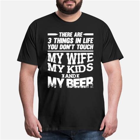 There Are 3 Things In Life You Don T Touch My Wife Mens Premium T