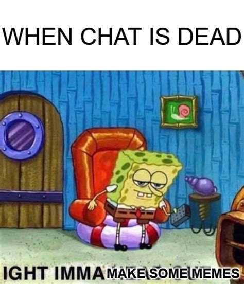 Dead Chat Make Meme Time Imgflip