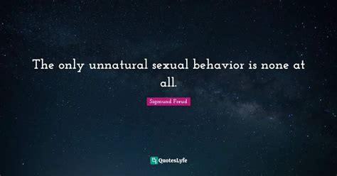 The Only Unnatural Sexual Behavior Is None At All Quote By Sigmund Freud Quoteslyfe