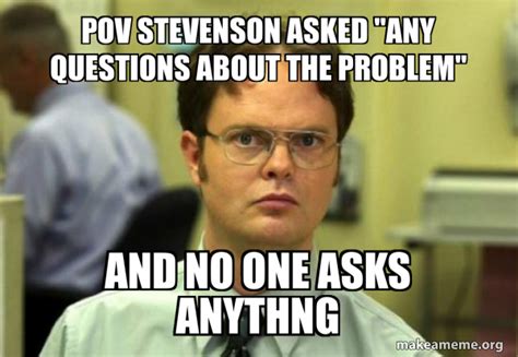 Pov Stevenson Asked Any Questions About The Problem And No One Asks