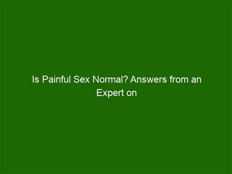 Is Painful Sex Normal Answers From An Expert On What Causes Pain