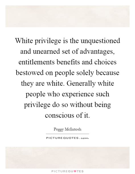 Enjoy our privilege quotes collection. White privilege is the unquestioned and unearned set of... | Picture Quotes