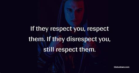 If They Respect You Respect Them If They Disrespect You Still