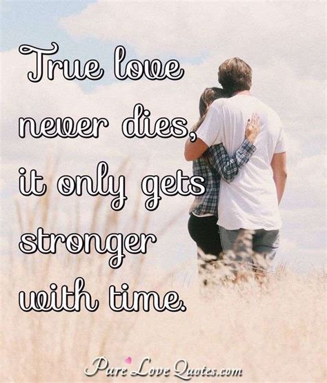 True Love Never Dies It Only Gets Stronger With Time Purelovequotes