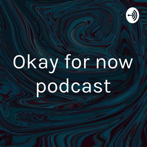 Okay For Now Podcast Podcast On Spotify