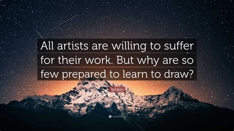 Banksy Quote All Artists Are Willing To Suffer For Their Work But