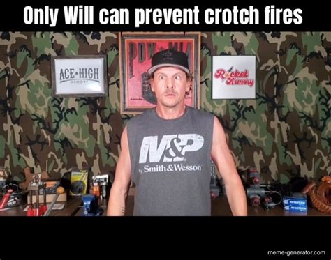 Only Will Can Prevent Crotch Fires Meme Generator