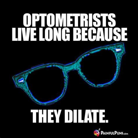 Optometrists Live Long Because They Dilate Optometry Humor Medical