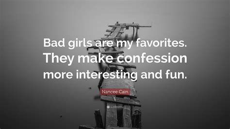 Nancee Cain Quote Bad Girls Are My Favorites They Make Confession
