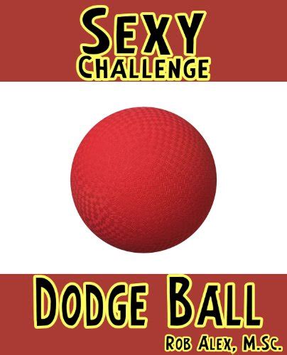 Sexy Challenge Dodge Ball Sexy Challenges Book 50 Kindle Edition By Alex Ph D Rob