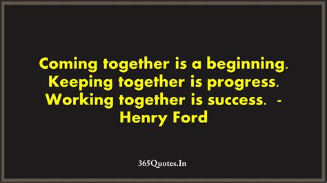 Coming Together Is A Beginning Keeping Together Is Progress Working