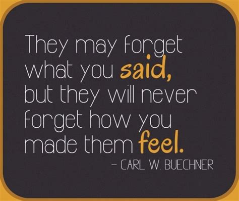 “they May Forget What You Said But They Will Never Forget How You Made