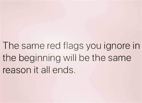 The Same Red Flags You Ignore In The Beginning Will Be The Same Reason