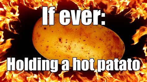 If Ever Holding A Hot Potato Youtube