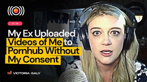 my ex uploaded videos of me to pornhub without my consent consider before consuming podcast