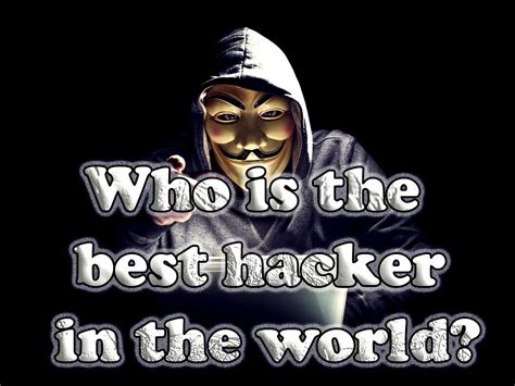 Who Is The Best Hacker In The World What Are The Characteristics Of