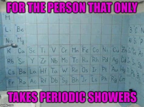 Periodic Showers Meme Periodic Table App Science Memes Element